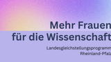 "Mehr Frauen für die Wissenschaft" - Landesgleichstellungsprogramm Rheinland-Pfalz