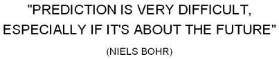 Zitat: "Prediction is very difficult, especially if it's about the Future" - Niels Bohr